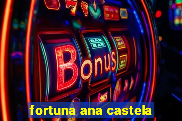 fortuna ana castela